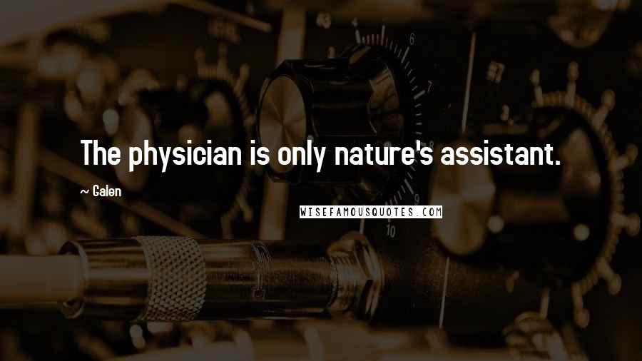Galen quotes: The physician is only nature's assistant.