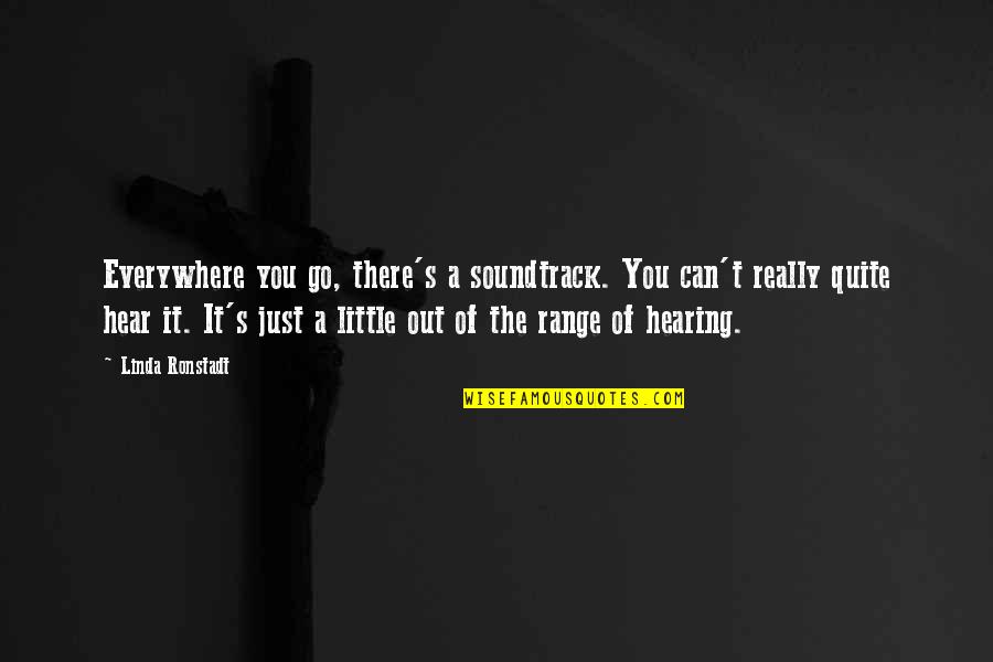 Galen Rupp Quotes By Linda Ronstadt: Everywhere you go, there's a soundtrack. You can't Galen Rupp Quotes By Linda Ronstadt: Everywhere you go, there's a soundtrack. You can't
