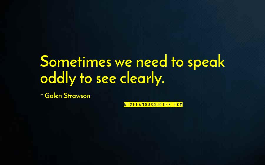 Galen Strawson Quotes By Galen Strawson: Sometimes we need to speak oddly to see