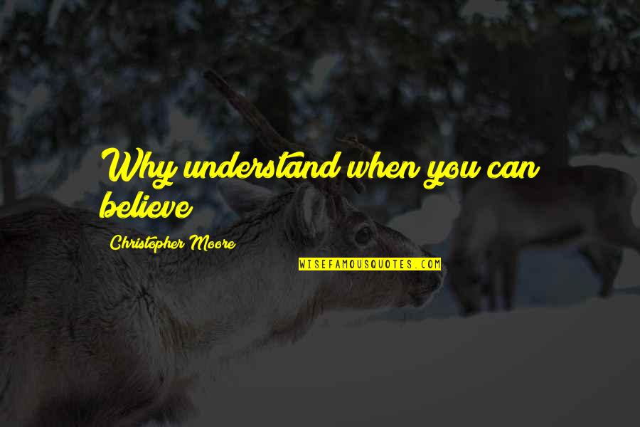 Galenas Ram Quotes By Christopher Moore: Why understand when you can believe?