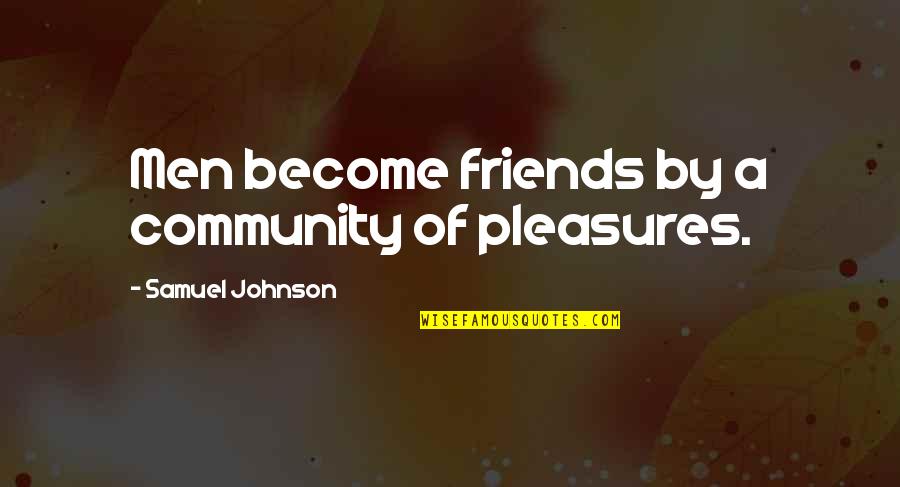 Galentine Day Quotes By Samuel Johnson: Men become friends by a community of pleasures.