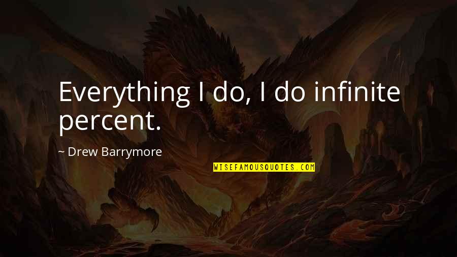 Galentine Pain Quotes By Drew Barrymore: Everything I do, I do infinite percent.