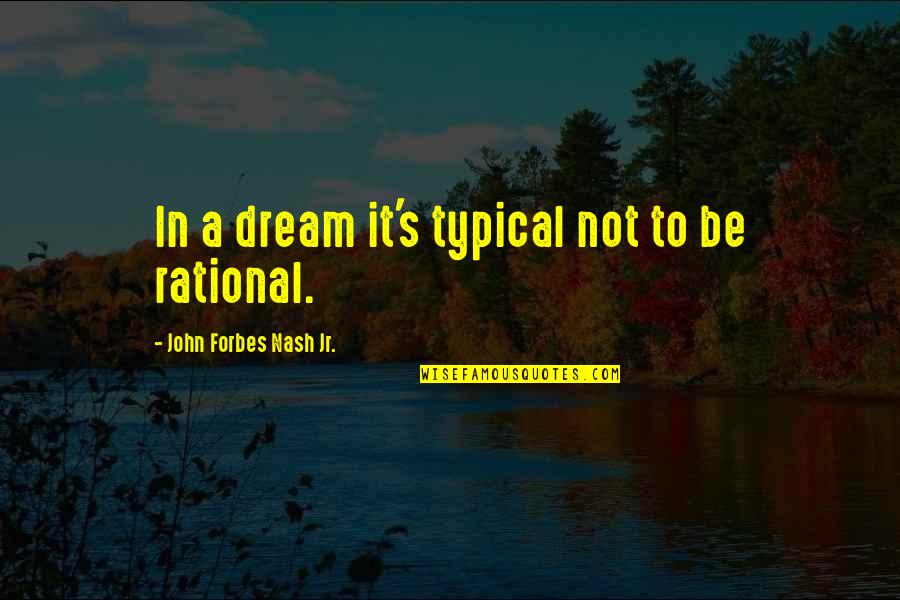 Galenus Buda Quotes By John Forbes Nash Jr.: In a dream it's typical not to be