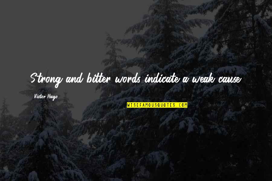 Galeota Associates Quotes By Victor Hugo: Strong and bitter words indicate a weak cause.