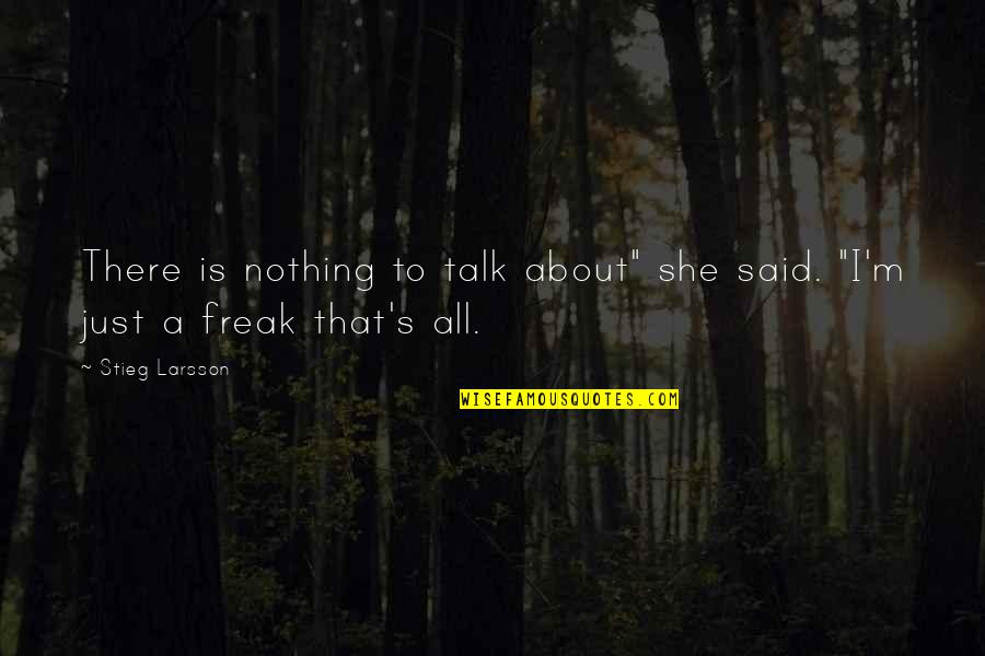 Galeotto Marzio Quotes By Stieg Larsson: There is nothing to talk about" she said.