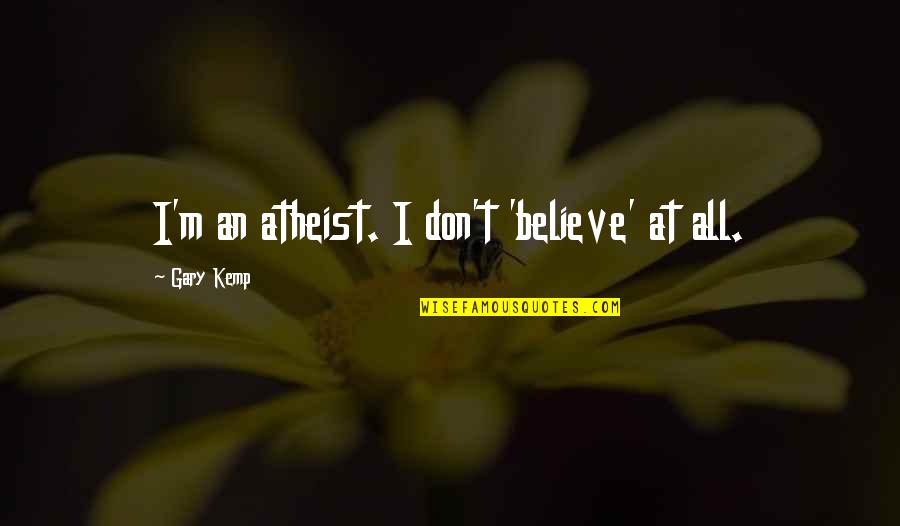 Galer Quotes By Gary Kemp: I'm an atheist. I don't 'believe' at all.