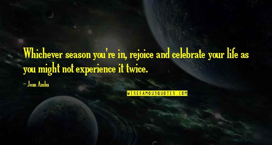 Galer Quotes By Joan Ambu: Whichever season you're in, rejoice and celebrate your