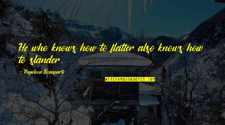 Galer Quotes By Napoleon Bonaparte: He who knows how to flatter also knows
