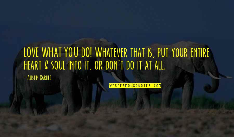 Galere In English Quotes By Austin Carlile: LOVE WHAT YOU DO! Whatever that is, put Galere In English Quotes By Austin Carlile: LOVE WHAT YOU DO! Whatever that is, put