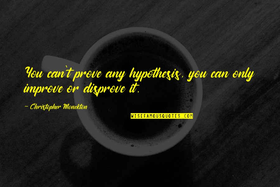 Galeri Indosat Quotes By Christopher Monckton: You can't prove any hypothesis, you can only