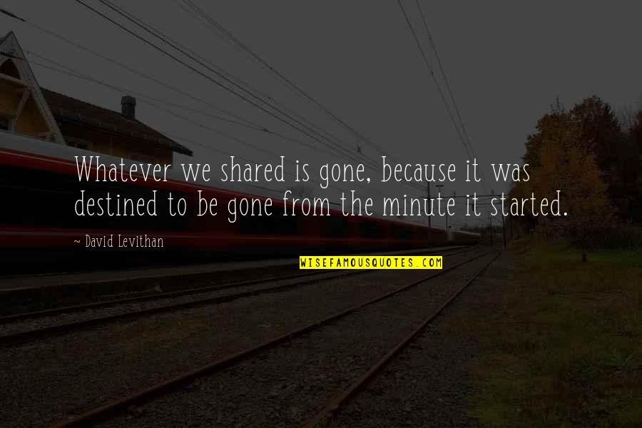Galerii Dedeman Quotes By David Levithan: Whatever we shared is gone, because it was Galerii Dedeman Quotes By David Levithan: Whatever we shared is gone, because it was
