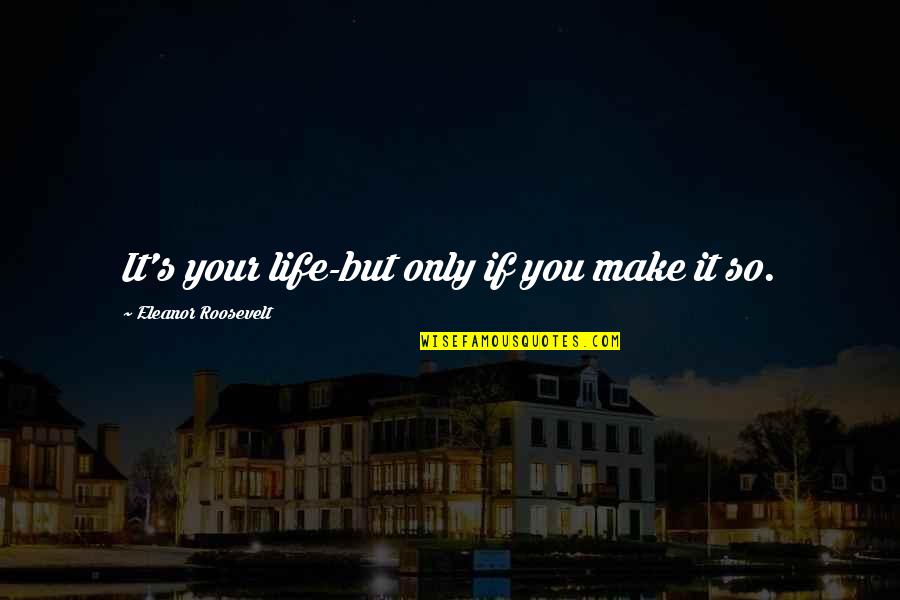 Galeron Oriental Quotes By Eleanor Roosevelt: It's your life-but only if you make it Galeron Oriental Quotes By Eleanor Roosevelt: It's your life-but only if you make it