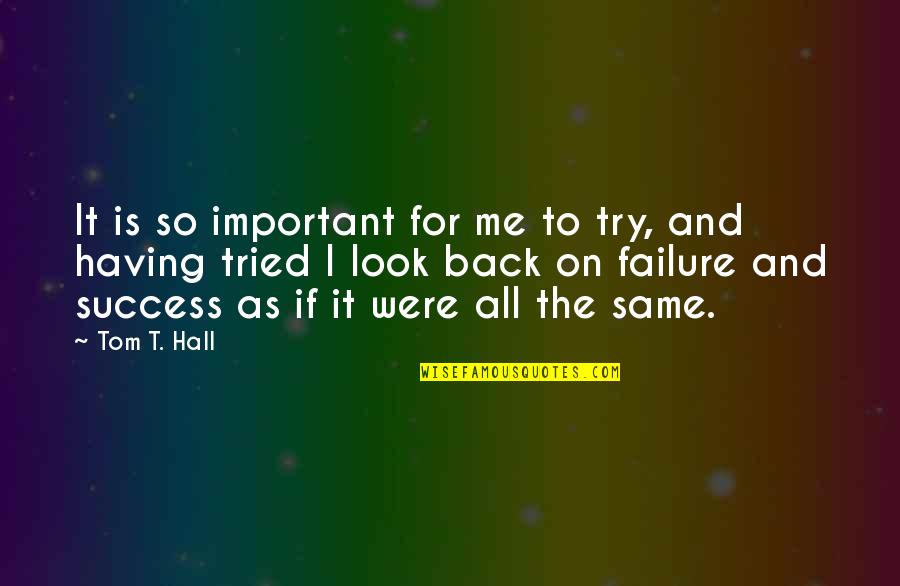 Galeta Unu Quotes By Tom T. Hall: It is so important for me to try,