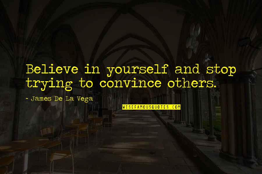 Galetha Quotes By James De La Vega: Believe in yourself and stop trying to convince