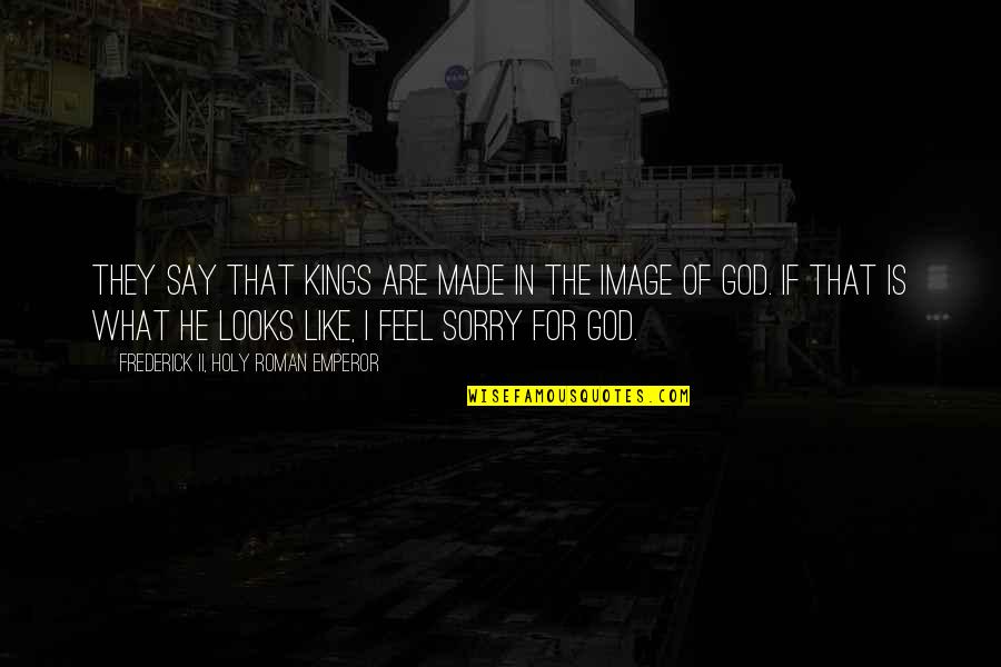 Galey Farms Quotes By Frederick II, Holy Roman Emperor: They say that kings are made in the Galey Farms Quotes By Frederick II, Holy Roman Emperor: They say that kings are made in the