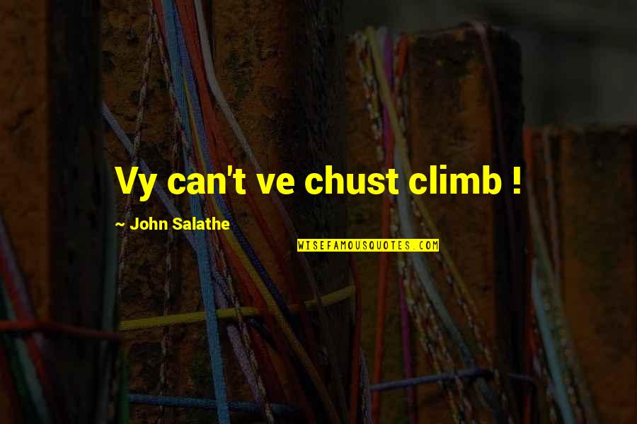 Galford Exxon Quotes By John Salathe: Vy can't ve chust climb ! Galford Exxon Quotes By John Salathe: Vy can't ve chust climb !