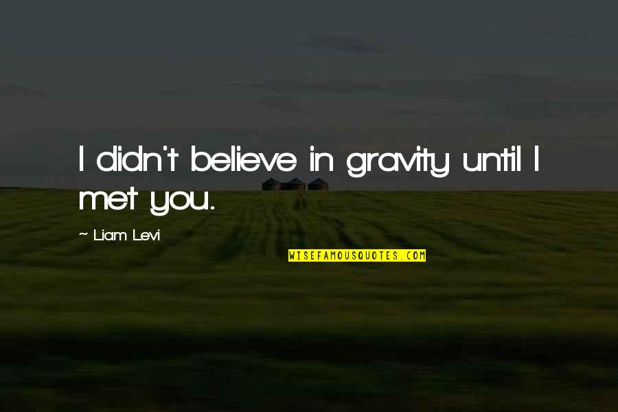 Galford Exxon Quotes By Liam Levi: I didn't believe in gravity until I met Galford Exxon Quotes By Liam Levi: I didn't believe in gravity until I met