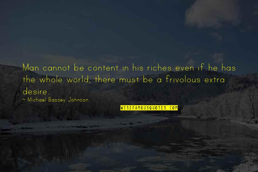 Galford Exxon Quotes By Michael Bassey Johnson: Man cannot be content in his riches even Galford Exxon Quotes By Michael Bassey Johnson: Man cannot be content in his riches even
