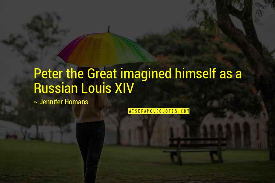 Gali Quotes By Jennifer Homans: Peter the Great imagined himself as a Russian