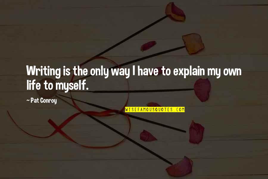 Galiana Tex Quotes By Pat Conroy: Writing is the only way I have to