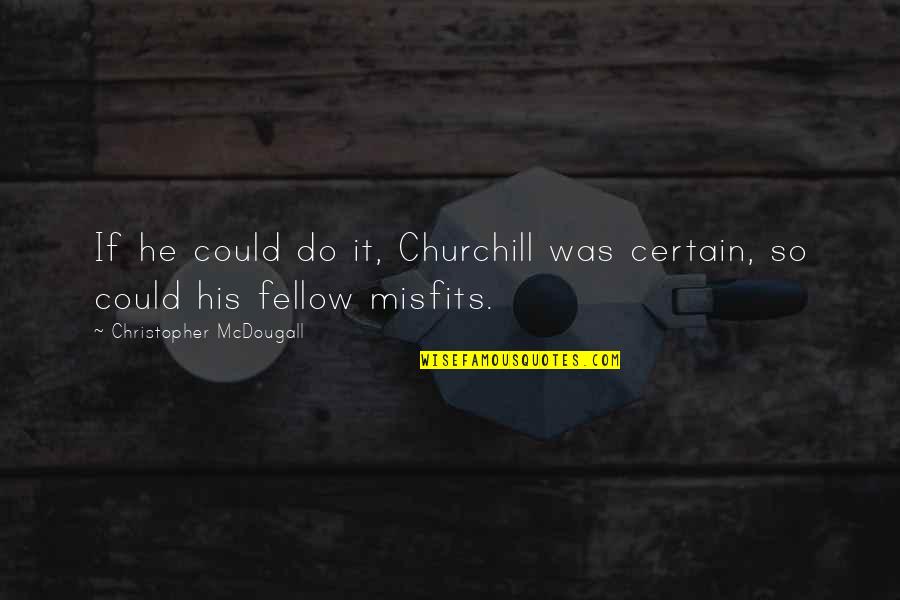 Galiba Sevmiyorlar Quotes By Christopher McDougall: If he could do it, Churchill was certain,