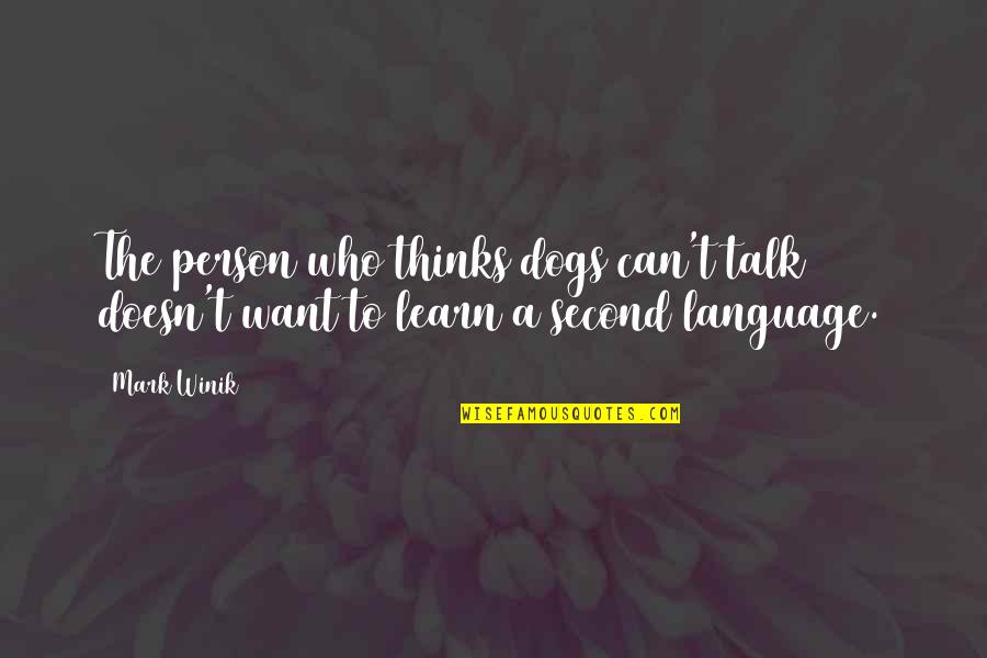 Galibert Garza Quotes By Mark Winik: The person who thinks dogs can't talk doesn't