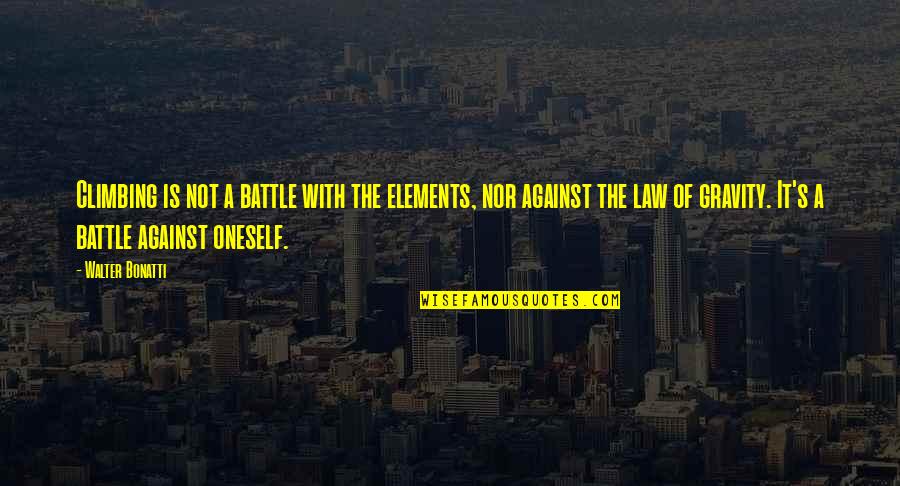 Galibert Garza Quotes By Walter Bonatti: Climbing is not a battle with the elements, Galibert Garza Quotes By Walter Bonatti: Climbing is not a battle with the elements,