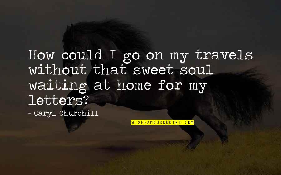 Galician Quotes By Caryl Churchill: How could I go on my travels without