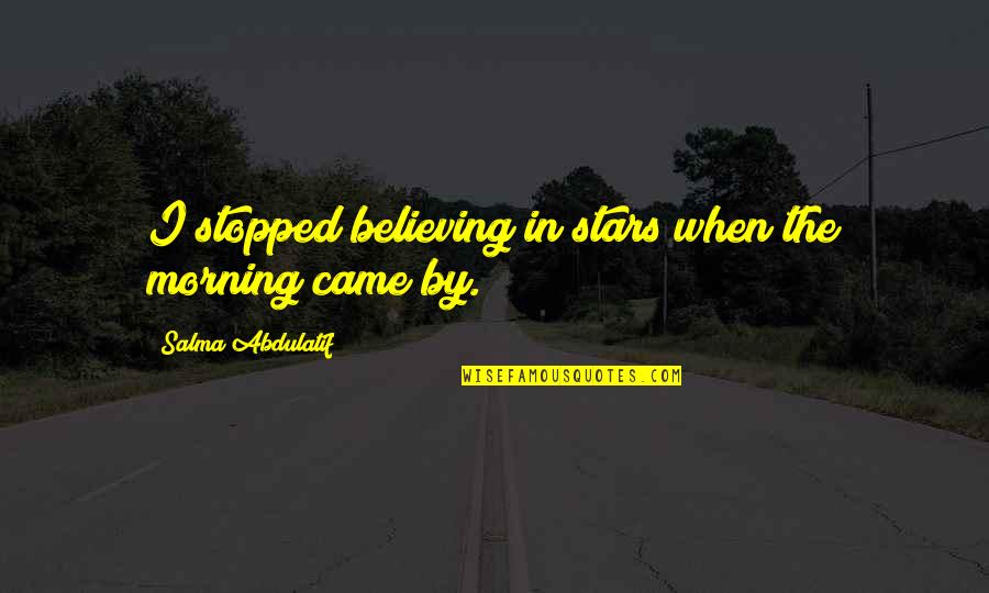 Galifianakis Gif Quotes By Salma Abdulatif: I stopped believing in stars when the morning