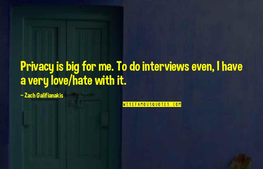 Galifianakis Interviews Quotes By Zach Galifianakis: Privacy is big for me. To do interviews
