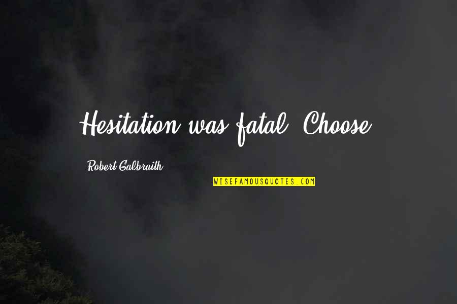 Galifianakis Pronunciation Quotes By Robert Galbraith: Hesitation was fatal. Choose. Galifianakis Pronunciation Quotes By Robert Galbraith: Hesitation was fatal. Choose.