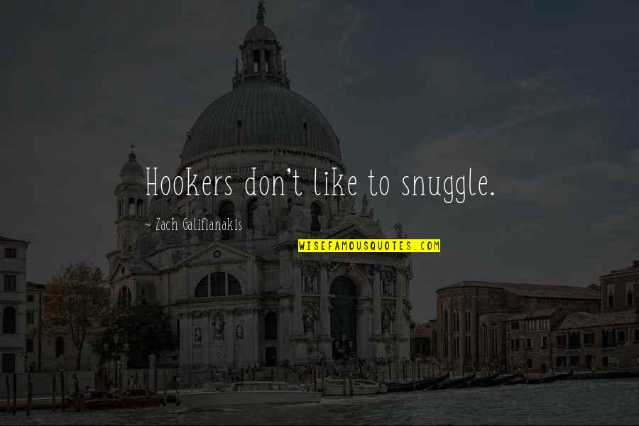 Galifianakis Quotes By Zach Galifianakis: Hookers don't like to snuggle.