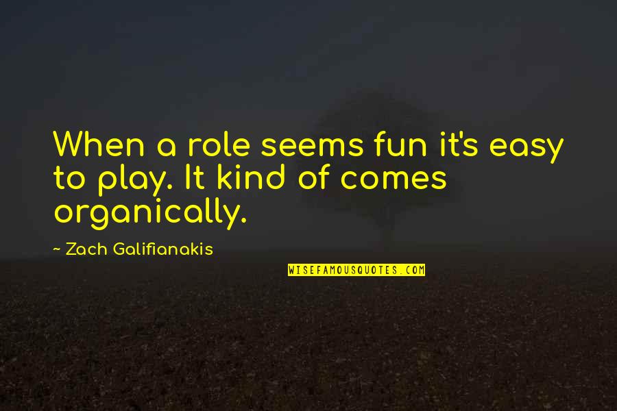 Galifianakis Quotes By Zach Galifianakis: When a role seems fun it's easy to