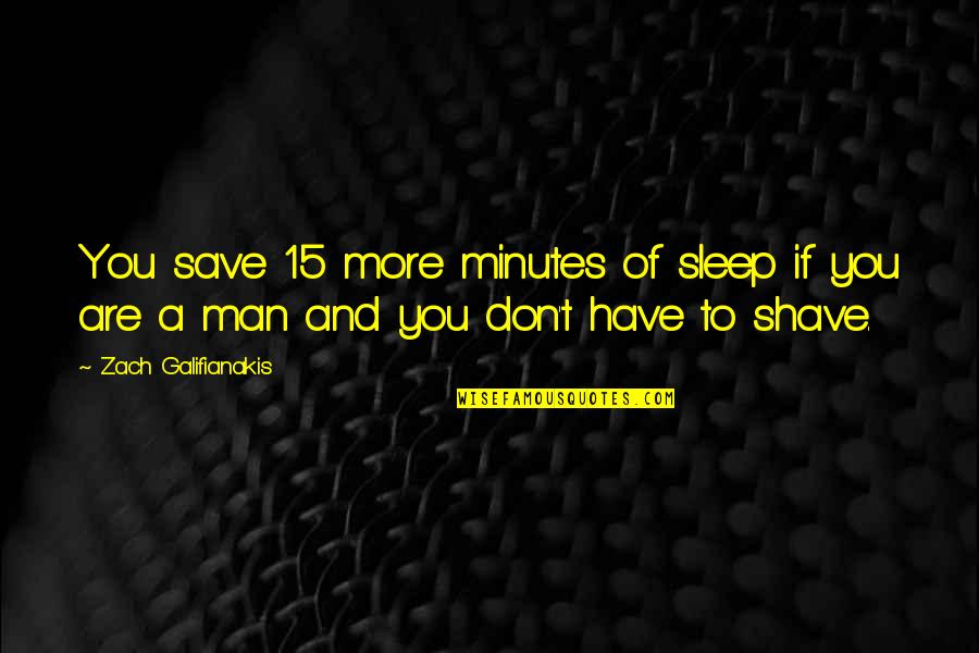 Galifianakis Quotes By Zach Galifianakis: You save 15 more minutes of sleep if