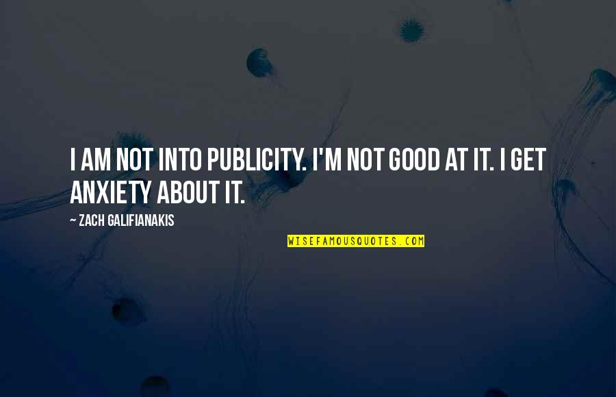Galifianakis Zach Quotes By Zach Galifianakis: I am not into publicity. I'm not good