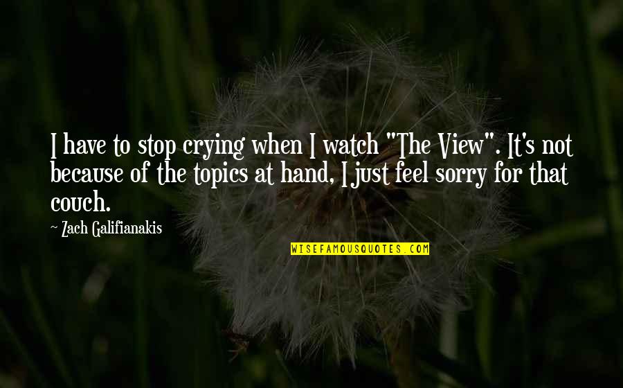Galifianakis Zach Quotes By Zach Galifianakis: I have to stop crying when I watch