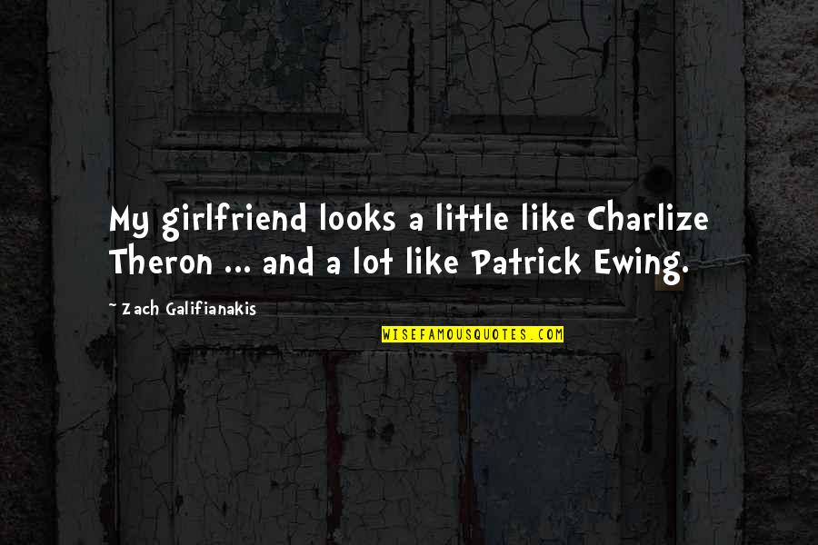 Galifianakis Zach Quotes By Zach Galifianakis: My girlfriend looks a little like Charlize Theron