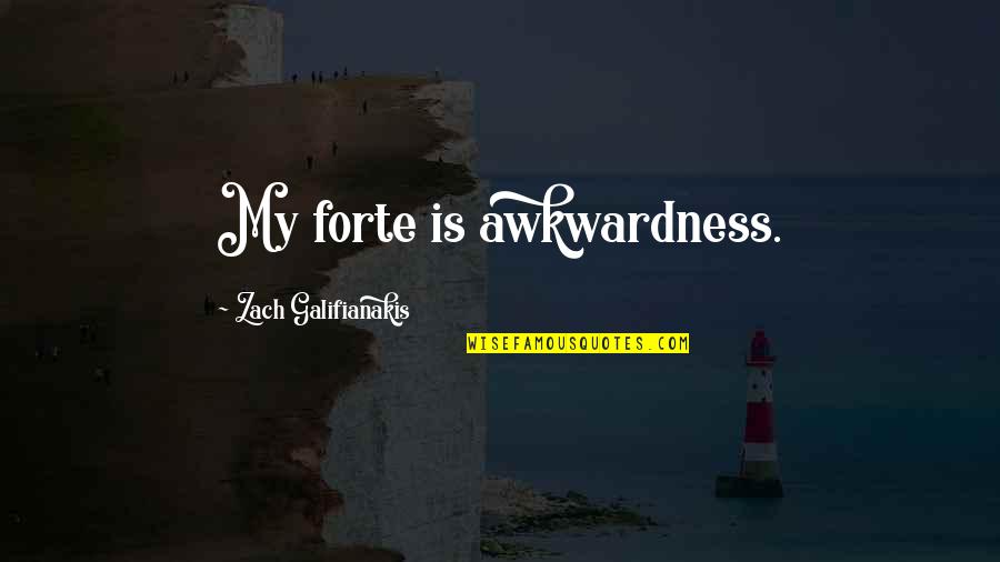 Galifianakis Zach Quotes By Zach Galifianakis: My forte is awkwardness.