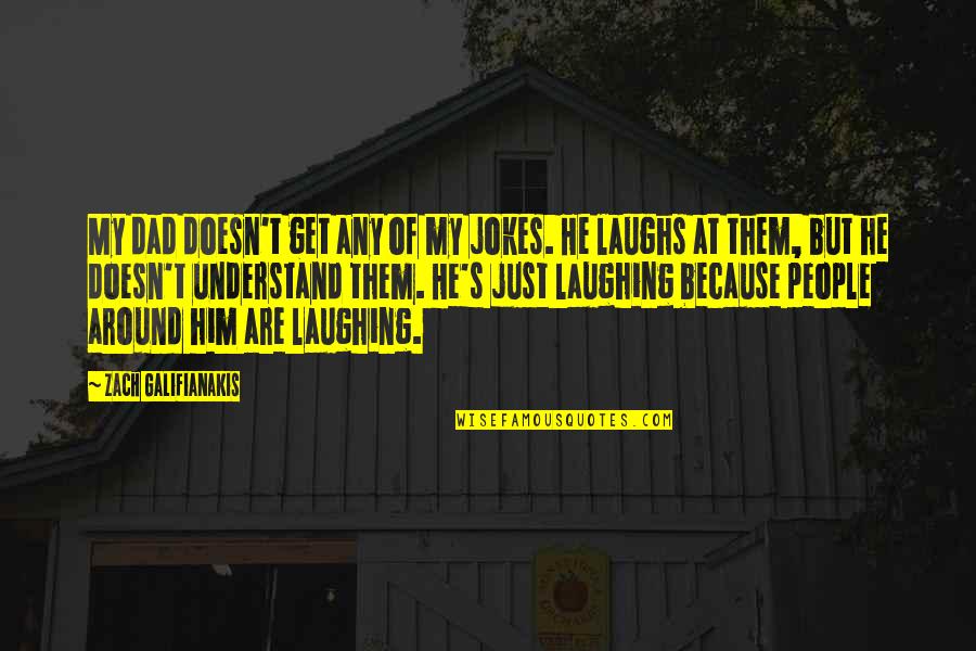 Galifianakis Zach Quotes By Zach Galifianakis: My dad doesn't get any of my jokes.