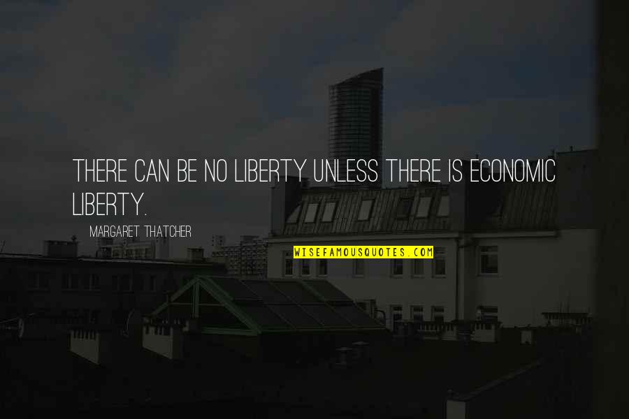 Galilea Quotes By Margaret Thatcher: There can be no liberty unless there is