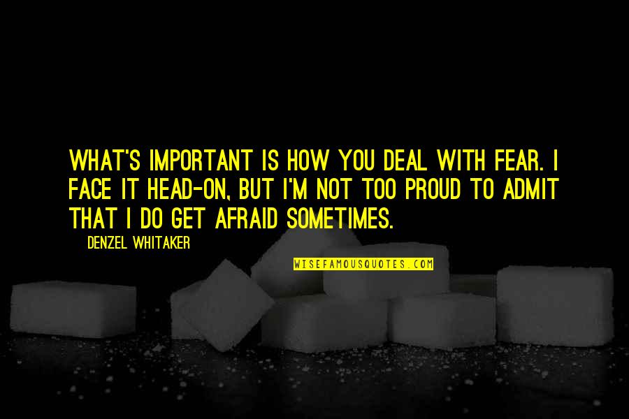 Galileans Quotes By Denzel Whitaker: What's important is how you deal with fear.