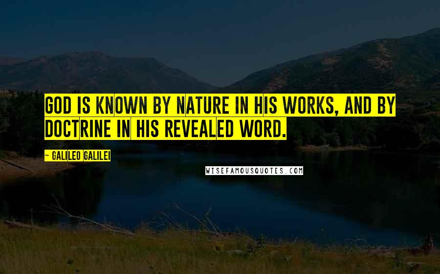 Galileo Galilei quotes: God is known by nature in his works, and by doctrine in his revealed word.