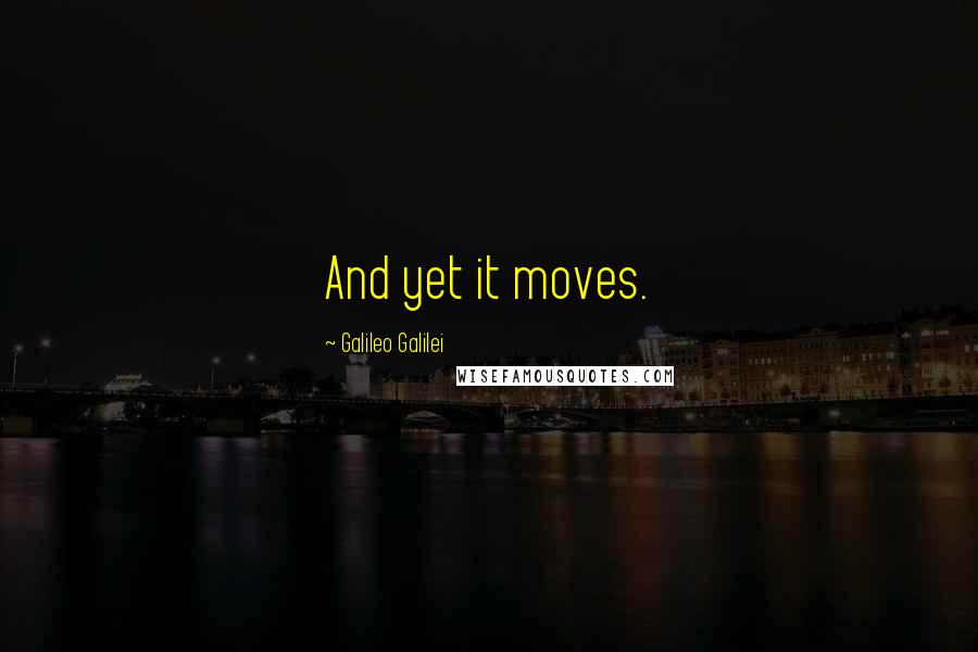 Galileo Galilei quotes: And yet it moves.