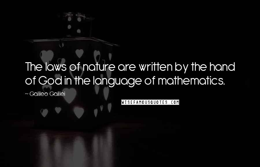 Galileo Galilei quotes: The laws of nature are written by the hand of God in the language of mathematics.