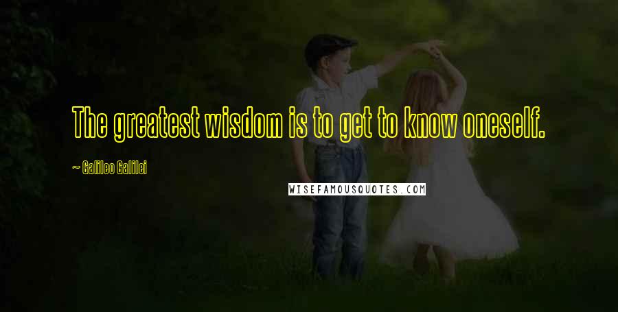 Galileo Galilei quotes: The greatest wisdom is to get to know oneself.