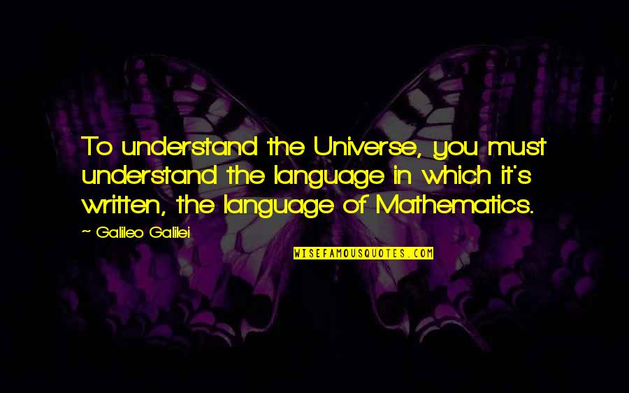 Galileo Galilei Quotes By Galileo Galilei: To understand the Universe, you must understand the