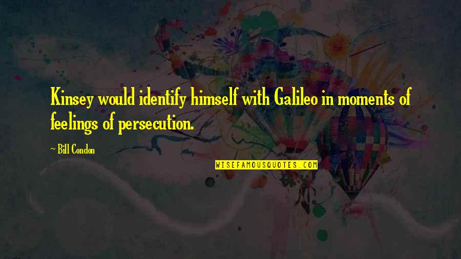 Galileo Galileo Quotes By Bill Condon: Kinsey would identify himself with Galileo in moments