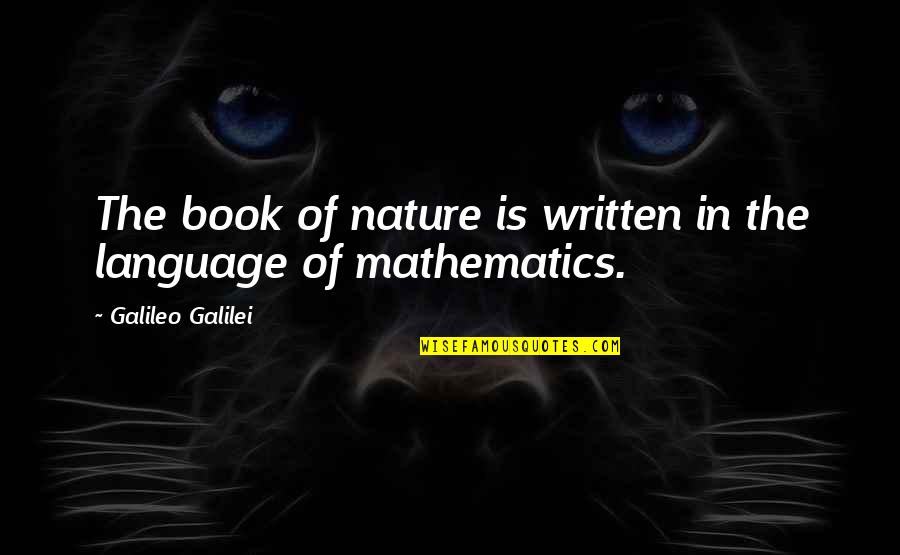 Galileo Mathematics Quotes By Galileo Galilei: The book of nature is written in the