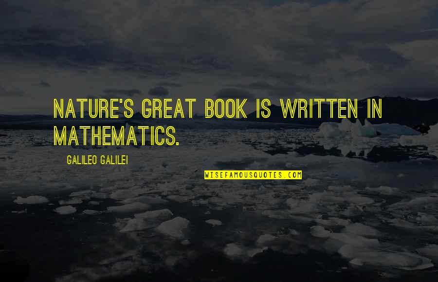 Galileo Mathematics Quotes By Galileo Galilei: Nature's great book is written in mathematics.