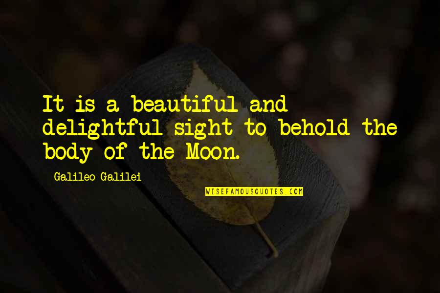 Galileo The Moon Quotes By Galileo Galilei: It is a beautiful and delightful sight to